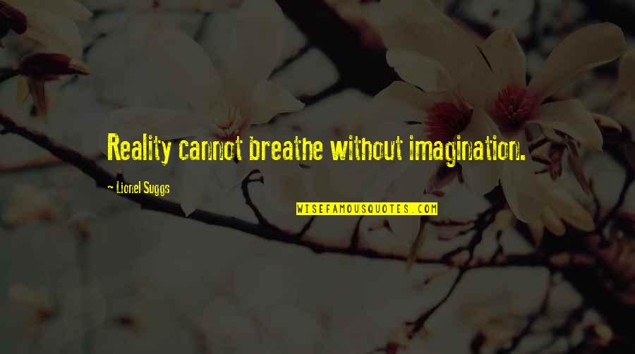 Rainforth Armitage Quotes By Lionel Suggs: Reality cannot breathe without imagination.