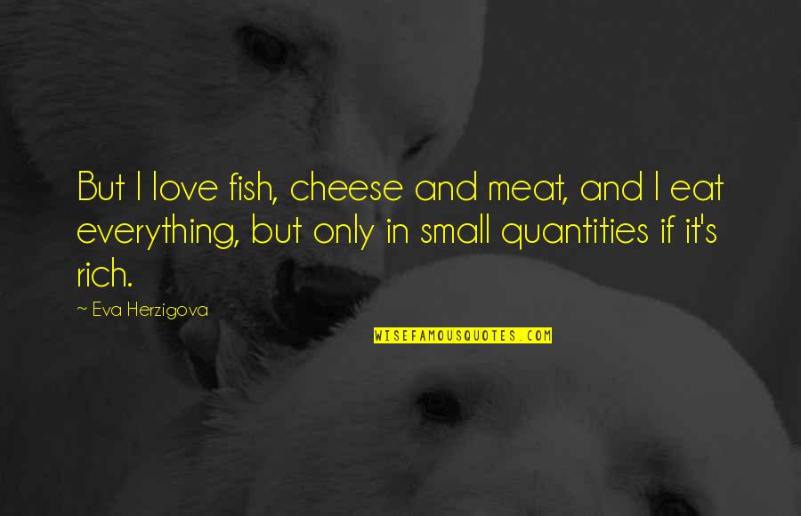 Rainhard Messner Quotes By Eva Herzigova: But I love fish, cheese and meat, and Rainhard Messner Quotes By Eva Herzigova: But I love fish, cheese and meat, and