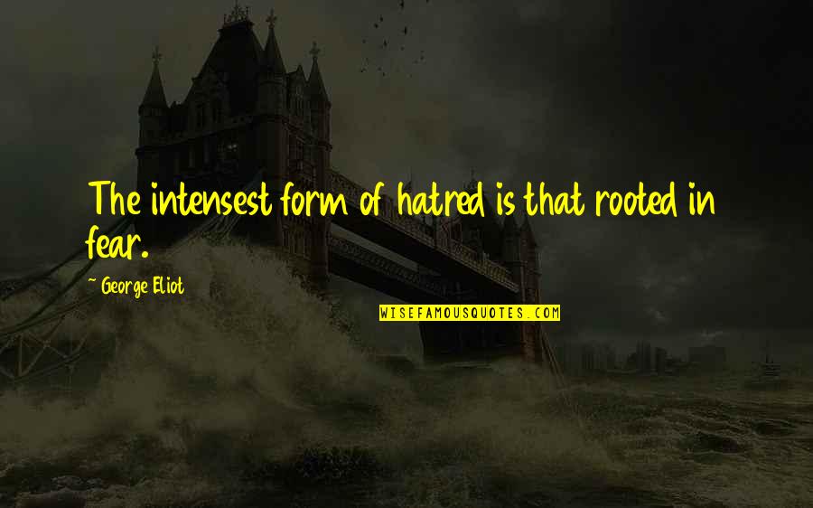 Raini Rodriguez Lgbtq Quote Quotes By George Eliot: The intensest form of hatred is that rooted Raini Rodriguez Lgbtq Quote Quotes By George Eliot: The intensest form of hatred is that rooted