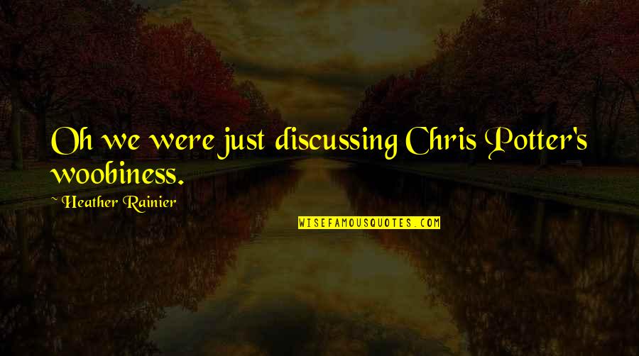 Rainier Quotes By Heather Rainier: Oh we were just discussing Chris Potter's woobiness.