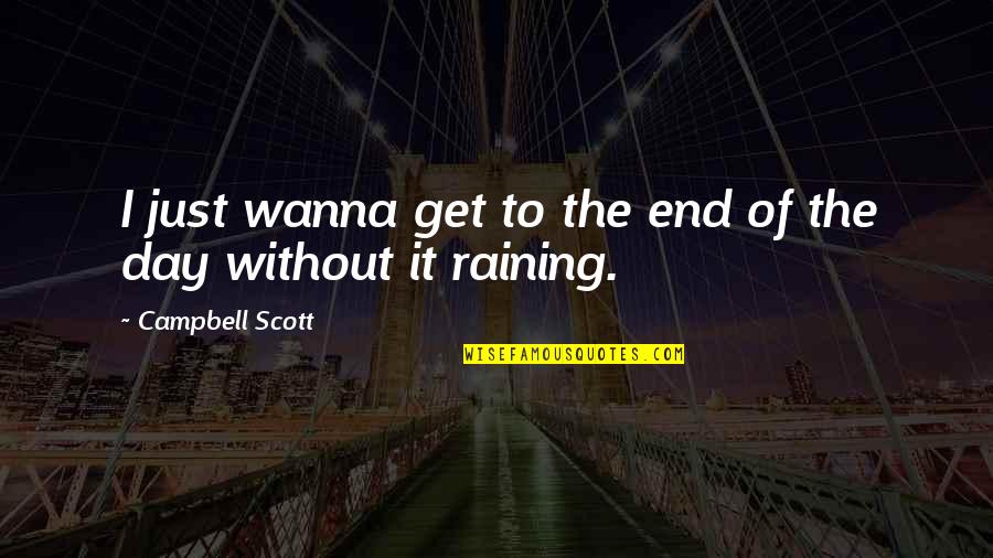 Raining Day Quotes By Campbell Scott: I just wanna get to the end of Raining Day Quotes By Campbell Scott: I just wanna get to the end of