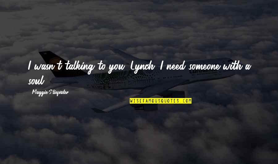 Raining Day Quotes By Maggie Stiefvater: I wasn't talking to you, Lynch. I need Raining Day Quotes By Maggie Stiefvater: I wasn't talking to you, Lynch. I need