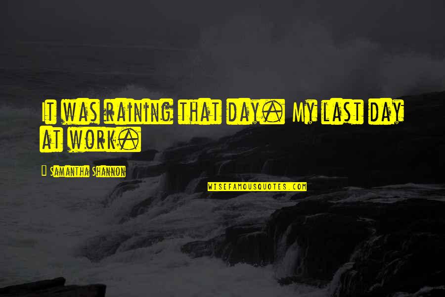 Raining Day Quotes By Samantha Shannon: It was raining that day. My last day Raining Day Quotes By Samantha Shannon: It was raining that day. My last day