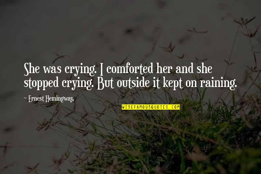Raining On Quotes By Ernest Hemingway,: She was crying. I comforted her and she