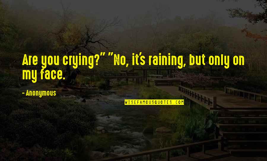 Raining Quotes By Anonymous: Are you crying?" "No, it's raining, but only