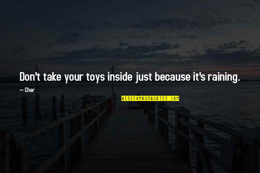 Raining Quotes By Cher: Don't take your toys inside just because it's