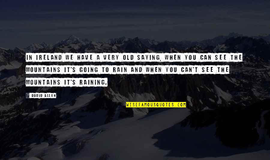 Raining Quotes By David Allen: In Ireland we have a very old saying,