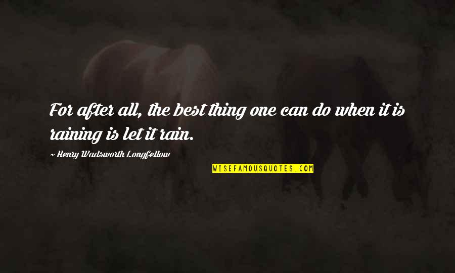 Raining Quotes By Henry Wadsworth Longfellow: For after all, the best thing one can