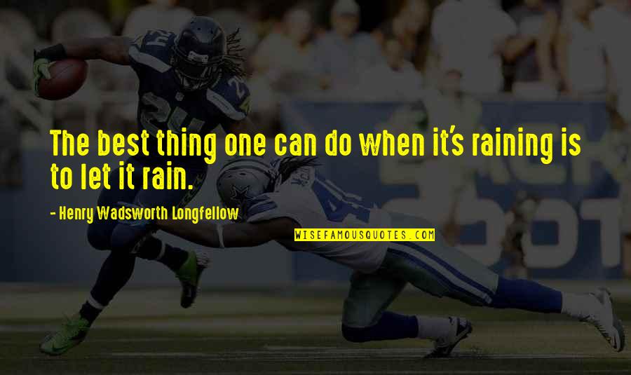 Raining Quotes By Henry Wadsworth Longfellow: The best thing one can do when it's