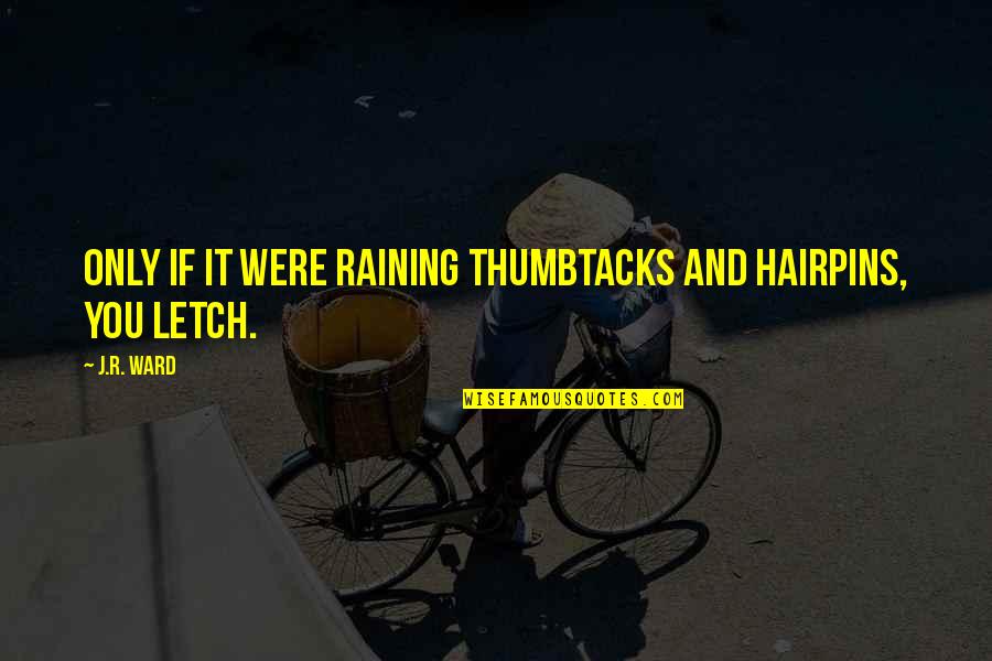 Raining Quotes By J.R. Ward: Only if it were raining thumbtacks and hairpins,