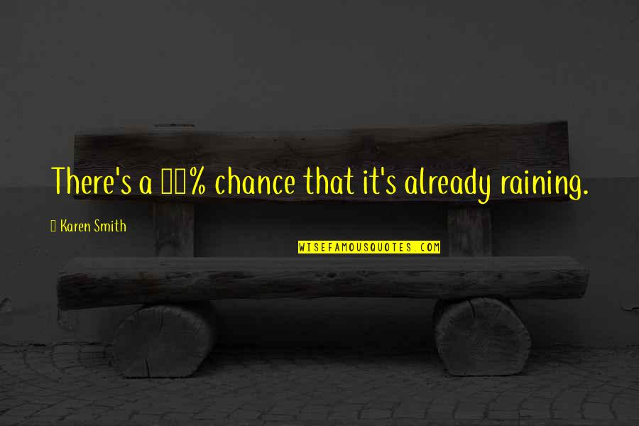 Raining Quotes By Karen Smith: There's a 30% chance that it's already raining.