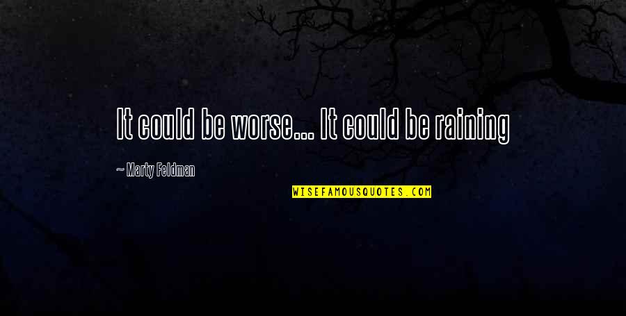 Raining Quotes By Marty Feldman: It could be worse... It could be raining