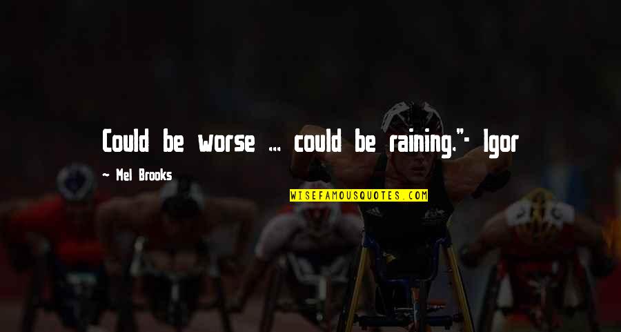 Raining Quotes By Mel Brooks: Could be worse ... could be raining."- Igor