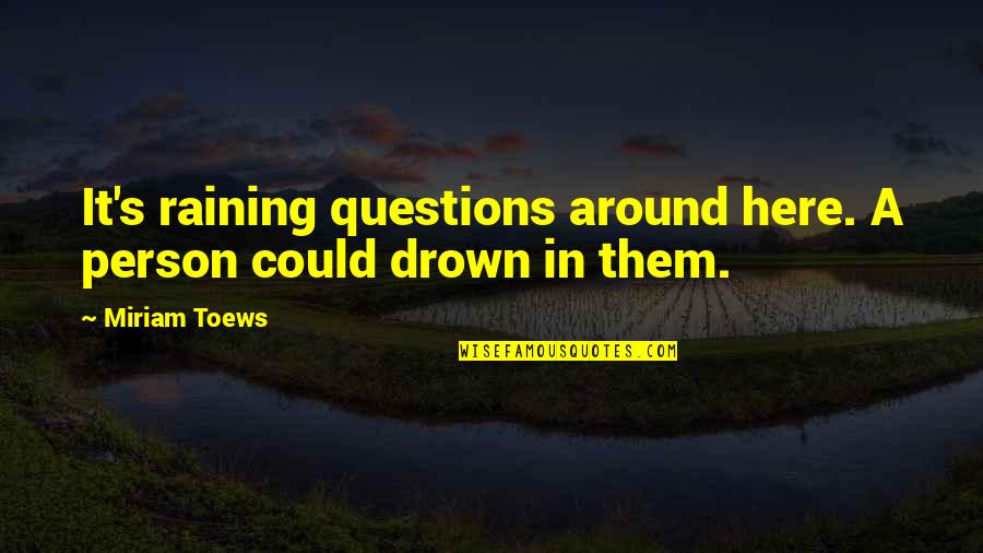 Raining Quotes By Miriam Toews: It's raining questions around here. A person could