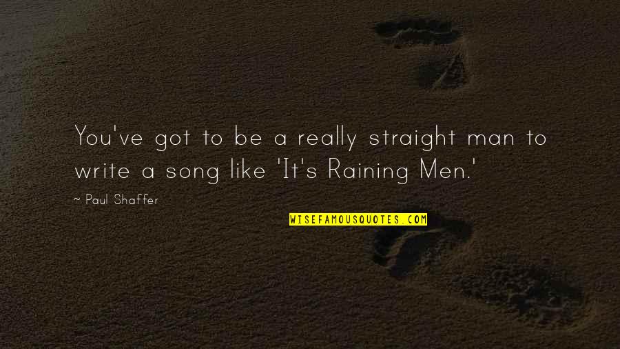 Raining Quotes By Paul Shaffer: You've got to be a really straight man