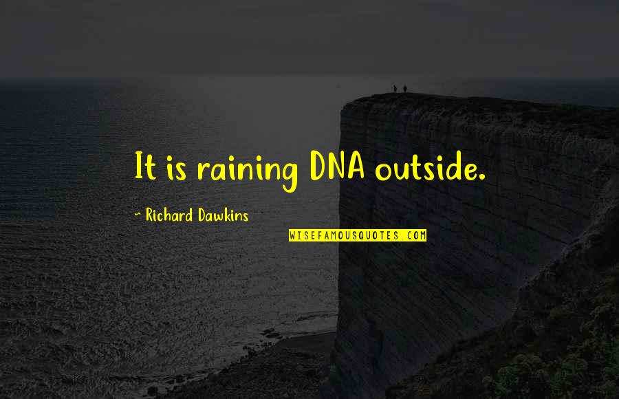 Raining Quotes By Richard Dawkins: It is raining DNA outside.