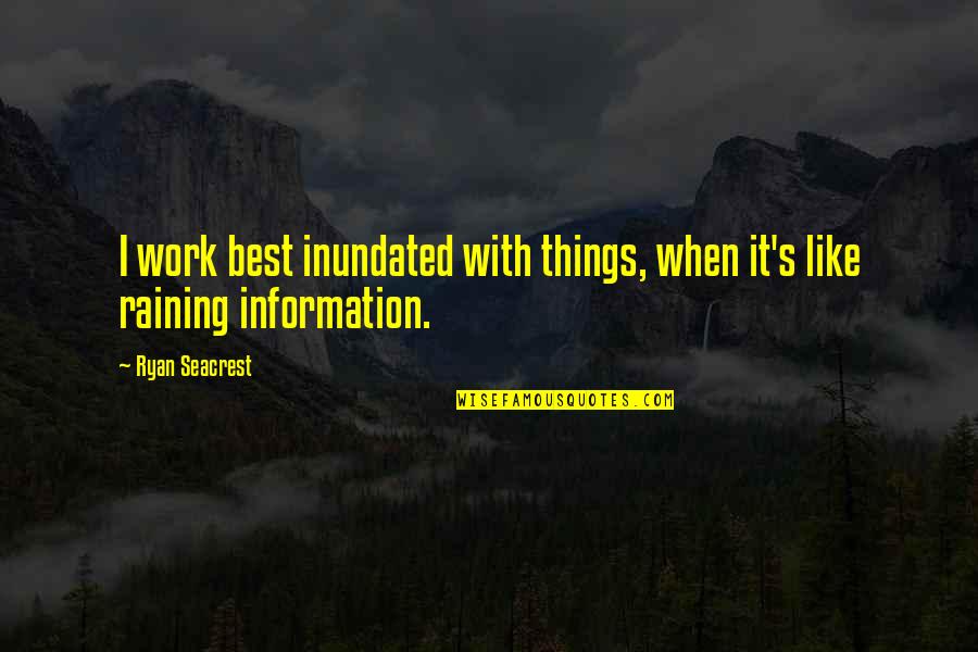 Raining Quotes By Ryan Seacrest: I work best inundated with things, when it's