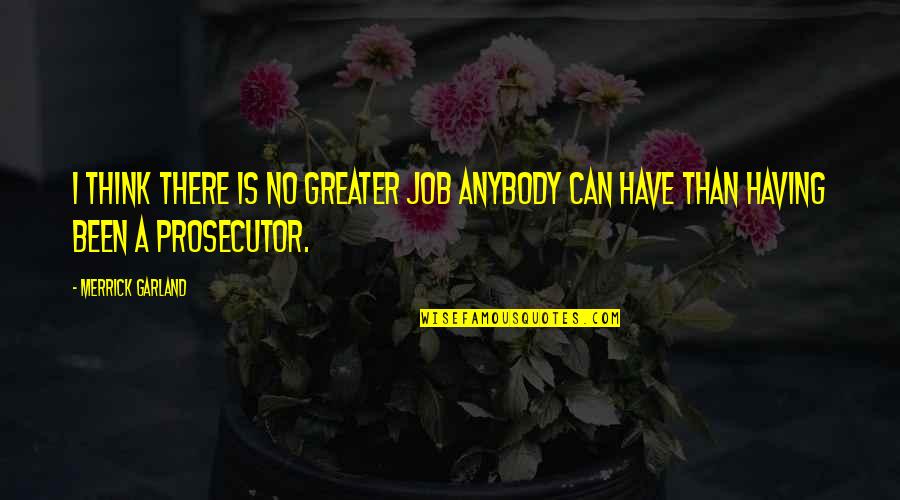 Raining Wednesday Quotes By Merrick Garland: I think there is no greater job anybody