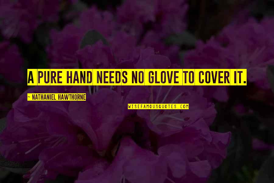 Rainless Days Quotes By Nathaniel Hawthorne: A pure hand needs no glove to cover Rainless Days Quotes By Nathaniel Hawthorne: A pure hand needs no glove to cover