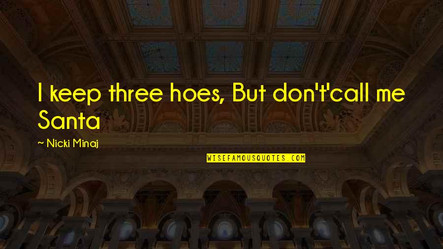 Rainless Days Quotes By Nicki Minaj: I keep three hoes, But don't'call me Santa Rainless Days Quotes By Nicki Minaj: I keep three hoes, But don't'call me Santa