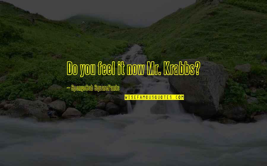 Rainless Days Quotes By SpongeBob SquarePants: Do you feel it now Mr. Krabbs? Rainless Days Quotes By SpongeBob SquarePants: Do you feel it now Mr. Krabbs?