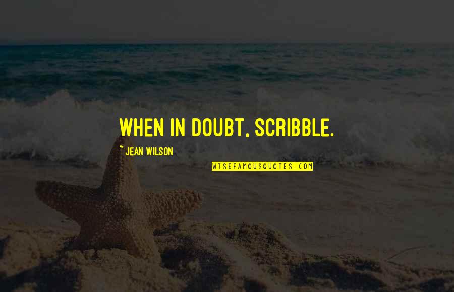 Rainless Gutters Quotes By Jean Wilson: When in doubt, scribble. Rainless Gutters Quotes By Jean Wilson: When in doubt, scribble.