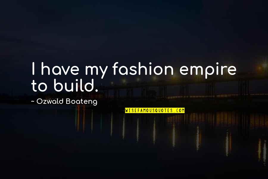 Rainless Gutters Quotes By Ozwald Boateng: I have my fashion empire to build. Rainless Gutters Quotes By Ozwald Boateng: I have my fashion empire to build.