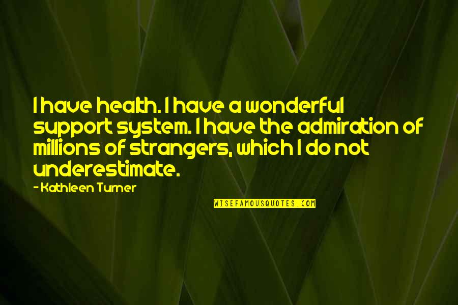 Rainmaking Quotes By Kathleen Turner: I have health. I have a wonderful support