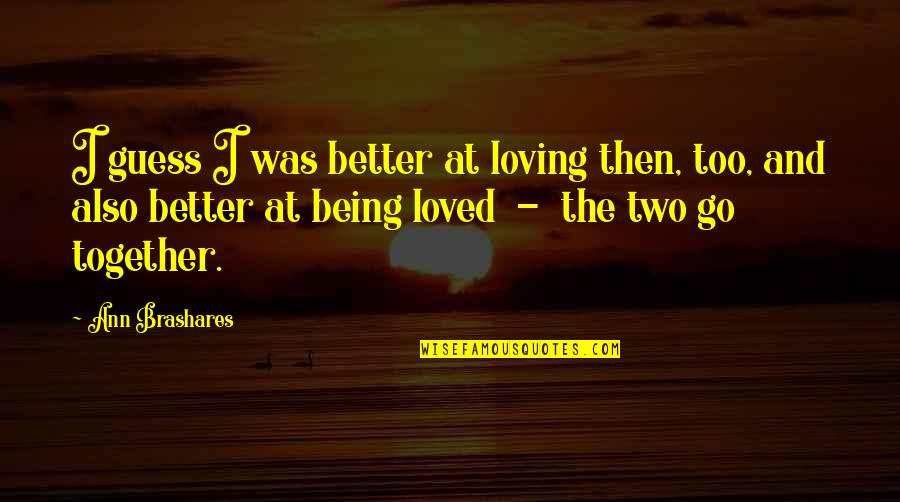 Rainman Judge Wapner Quotes By Ann Brashares: I guess I was better at loving then,