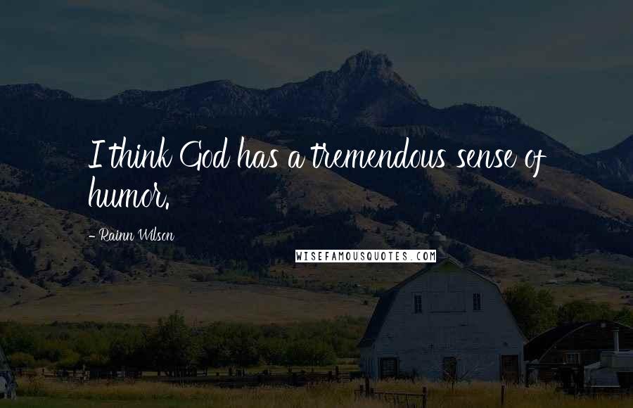 Rainn Wilson quotes: I think God has a tremendous sense of humor.