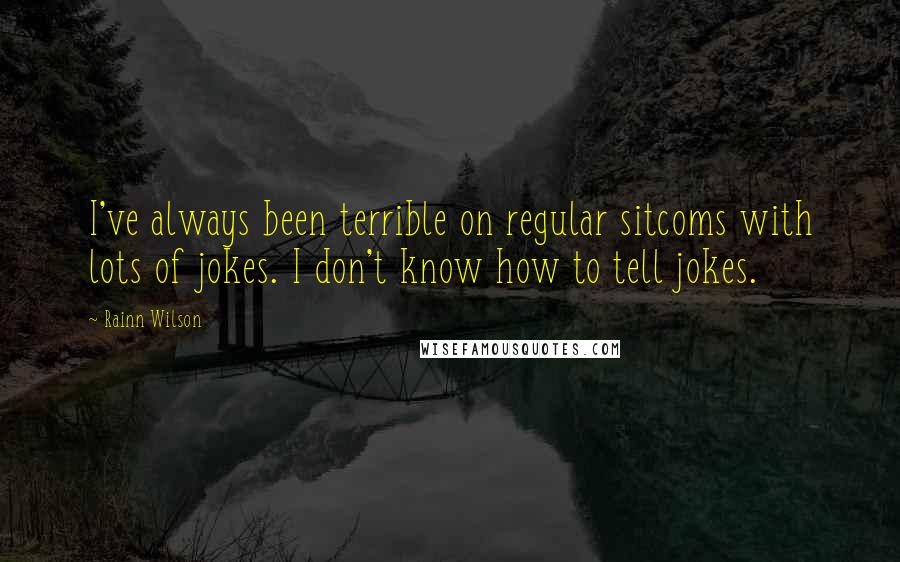 Rainn Wilson quotes: I've always been terrible on regular sitcoms with lots of jokes. I don't know how to tell jokes.