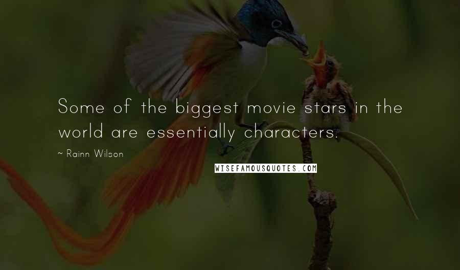 Rainn Wilson quotes: Some of the biggest movie stars in the world are essentially characters.
