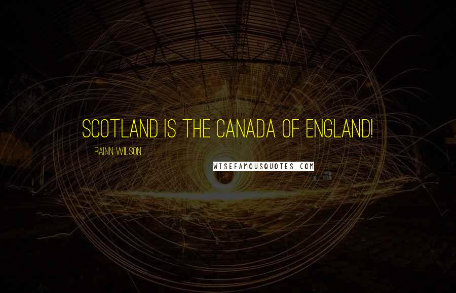 Rainn Wilson quotes: Scotland is the Canada of England!