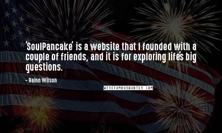 Rainn Wilson quotes: 'SoulPancake' is a website that I founded with a couple of friends, and it is for exploring life's big questions.