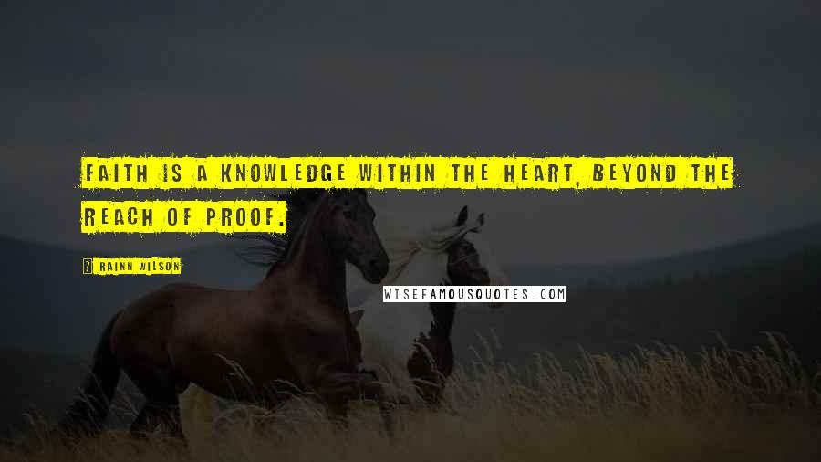 Rainn Wilson quotes: Faith is a knowledge within the heart, beyond the reach of proof.