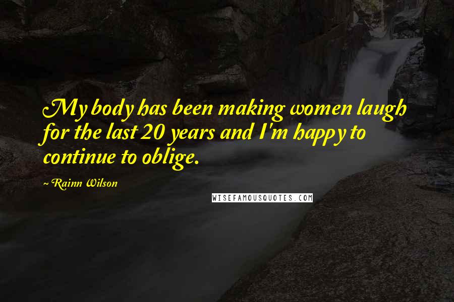 Rainn Wilson quotes: My body has been making women laugh for the last 20 years and I'm happy to continue to oblige.