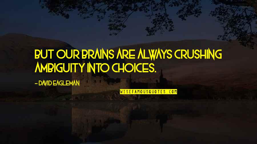 Rainoldo Gooding Quotes By David Eagleman: But our brains are always crushing ambiguity into