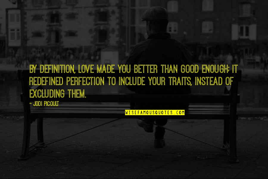Rainout Shelter Quotes By Jodi Picoult: By definition, love made you better than good