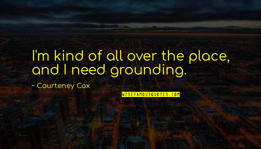 Rains Tumblr Quotes By Courteney Cox: I'm kind of all over the place, and