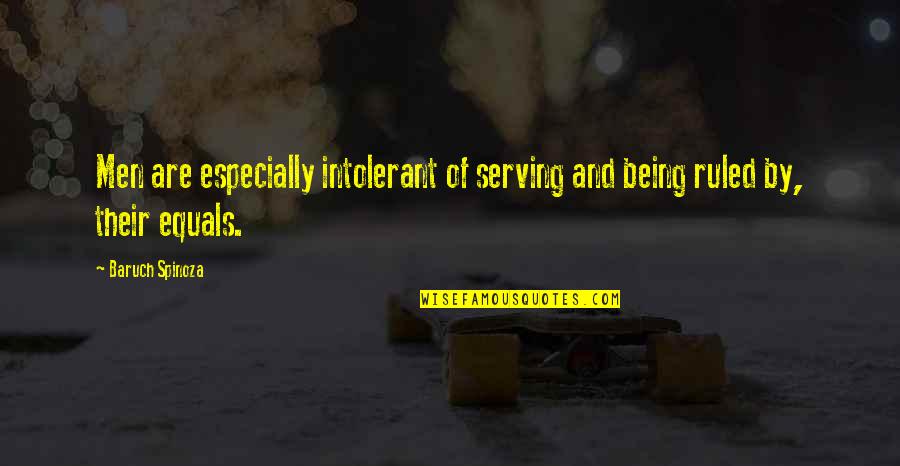 Rainsberger Colorado Quotes By Baruch Spinoza: Men are especially intolerant of serving and being