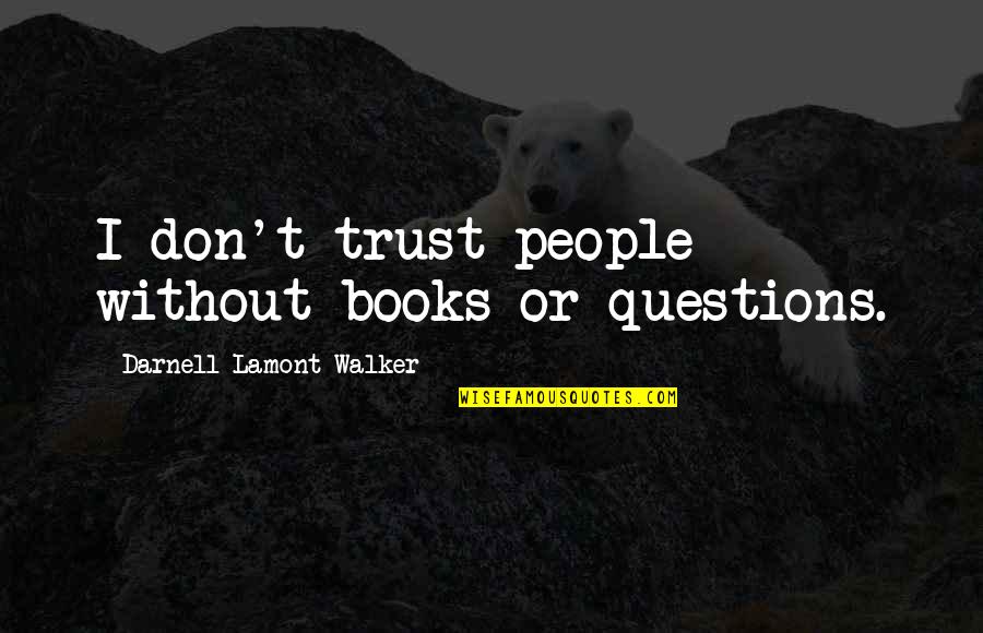 Rainsford Characterization Quotes By Darnell Lamont Walker: I don't trust people without books or questions.