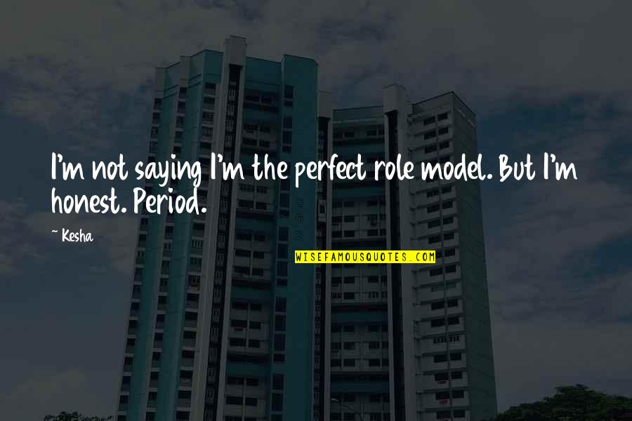 Rainsford Characterization Quotes By Kesha: I'm not saying I'm the perfect role model.