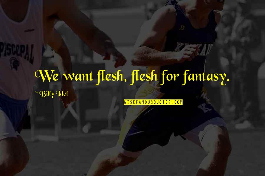 Rainshadow Cafe Quotes By Billy Idol: We want flesh, flesh for fantasy.