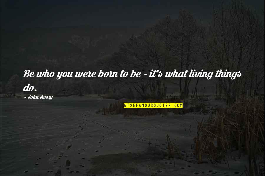 Rainshadow Organics Quotes By John Avery: Be who you were born to be -