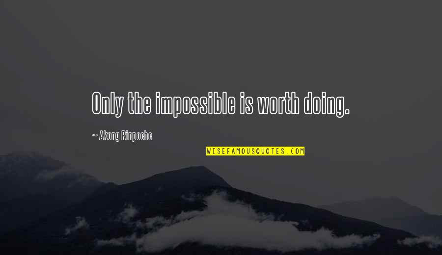 Rainsong Mendocino Quotes By Akong Rinpoche: Only the impossible is worth doing. Rainsong Mendocino Quotes By Akong Rinpoche: Only the impossible is worth doing.