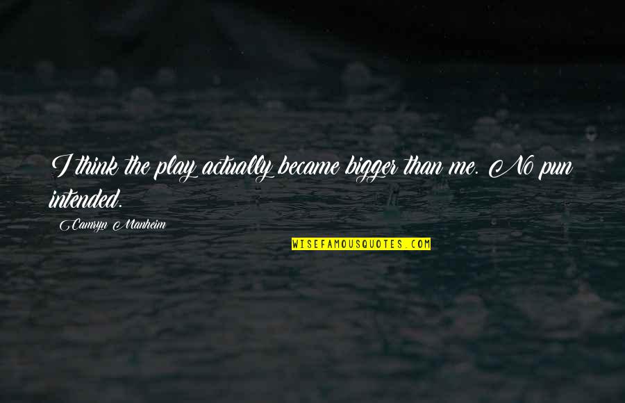 Rainsong Ws1000 Quotes By Camryn Manheim: I think the play actually became bigger than Rainsong Ws1000 Quotes By Camryn Manheim: I think the play actually became bigger than