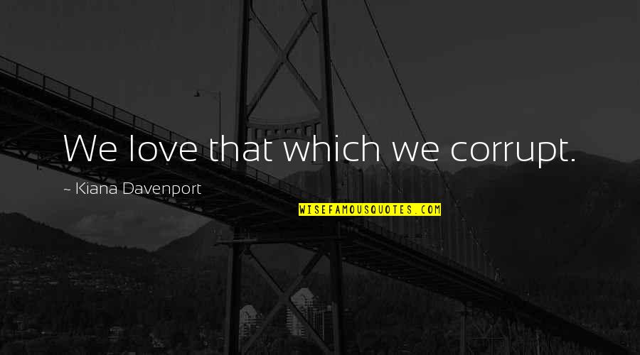 Rainspout Quotes By Kiana Davenport: We love that which we corrupt.