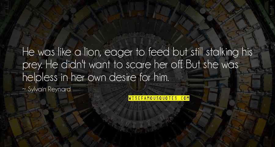 Rainspout Quotes By Sylvain Reynard: He was like a lion, eager to feed Rainspout Quotes By Sylvain Reynard: He was like a lion, eager to feed