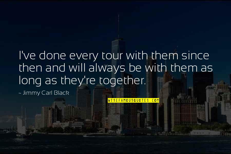 Rainspouts Quotes By Jimmy Carl Black: I've done every tour with them since then Rainspouts Quotes By Jimmy Carl Black: I've done every tour with them since then