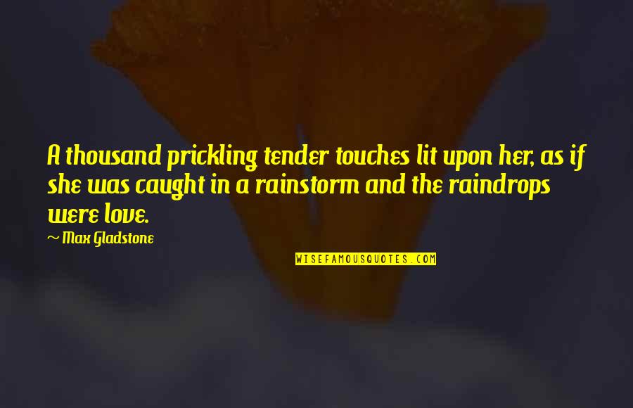 Rainstorm Quotes By Max Gladstone: A thousand prickling tender touches lit upon her,